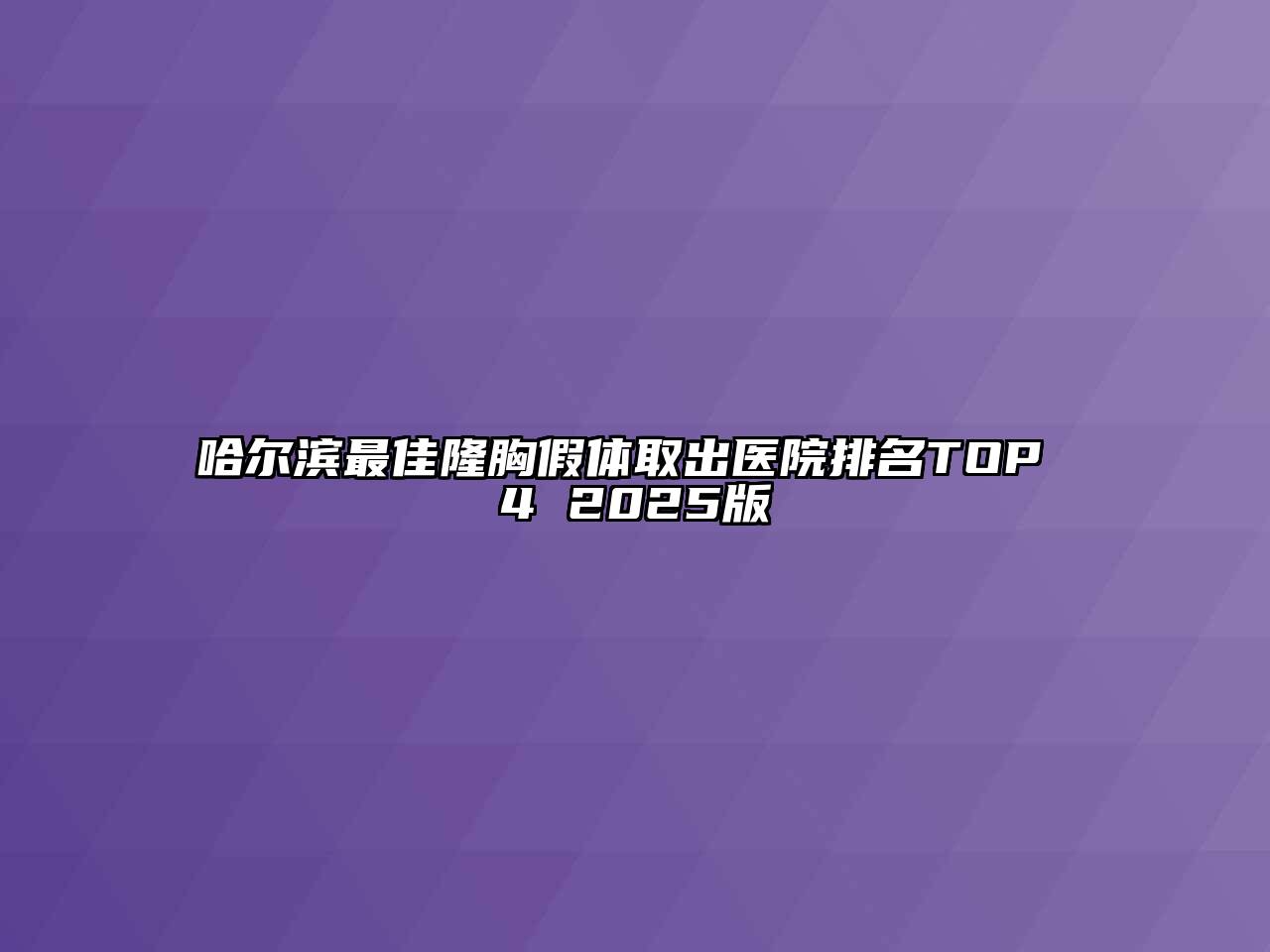 哈尔滨最佳隆胸假体取出医院排名TOP 4 2025版
