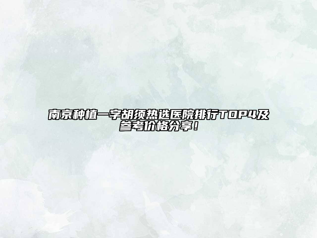 南京种植一字胡须热选医院排行TOP4及参考价格分享！