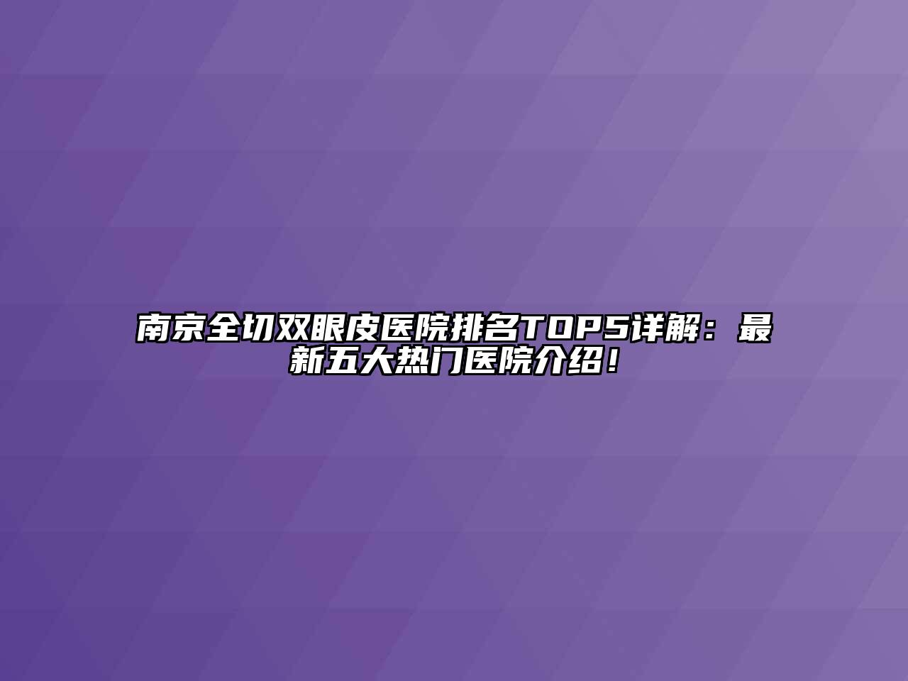 南京全切双眼皮医院排名TOP5详解：最新五大热门医院介绍！