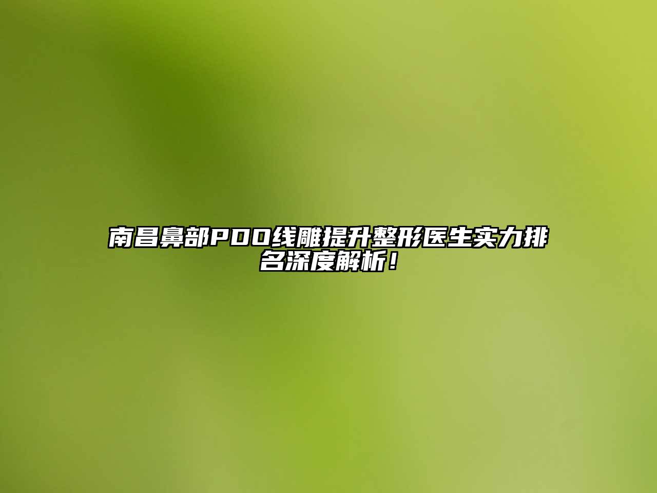 南昌鼻部PDO线雕提升整形医生实力排名深度解析！