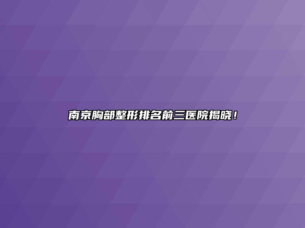 南京胸部整形排名前三医院揭晓！