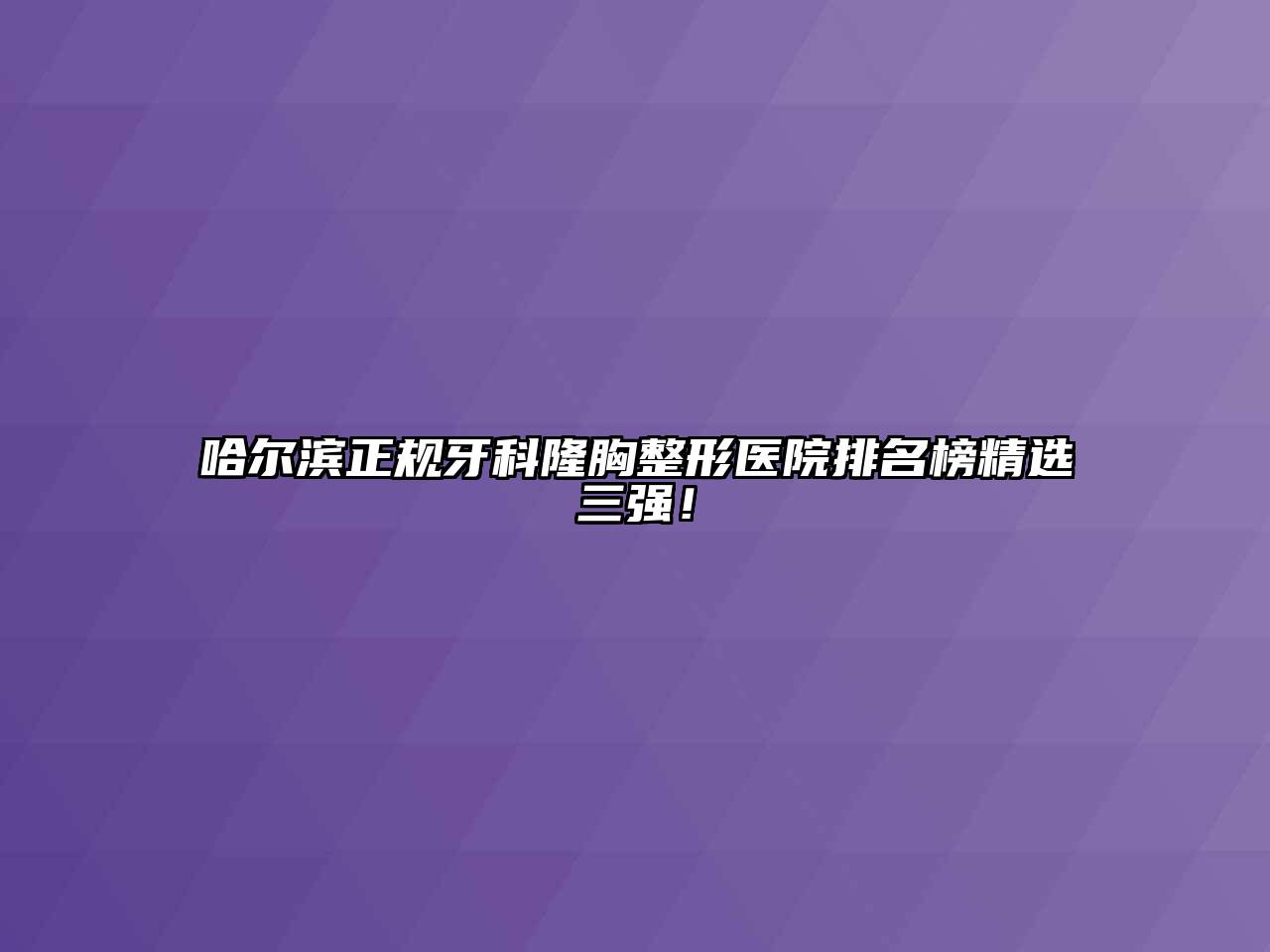 哈尔滨正规牙科隆胸整形医院排名榜精选三强！