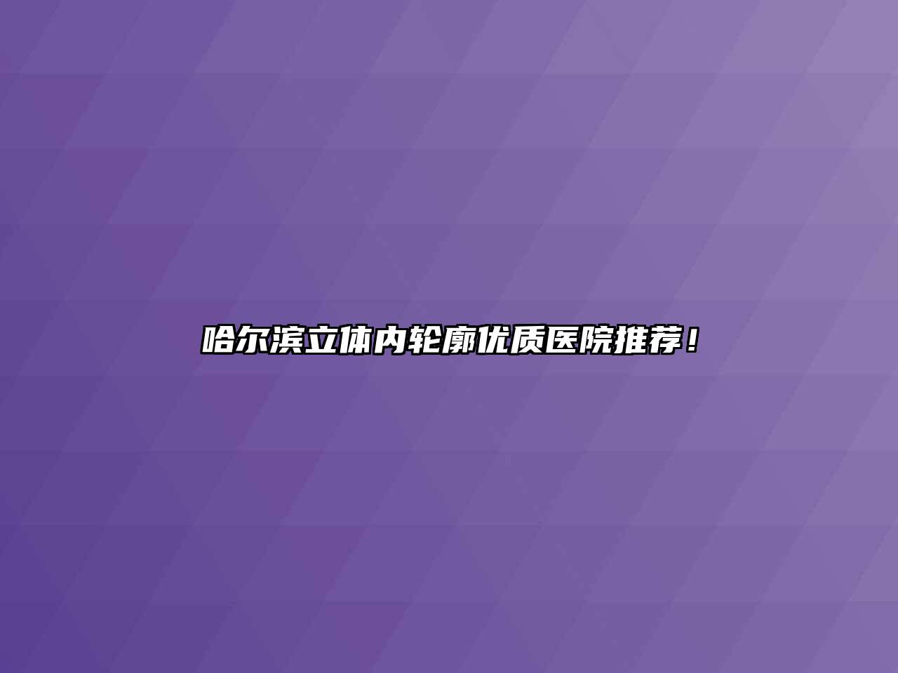 哈尔滨立体内轮廓优质医院推荐！