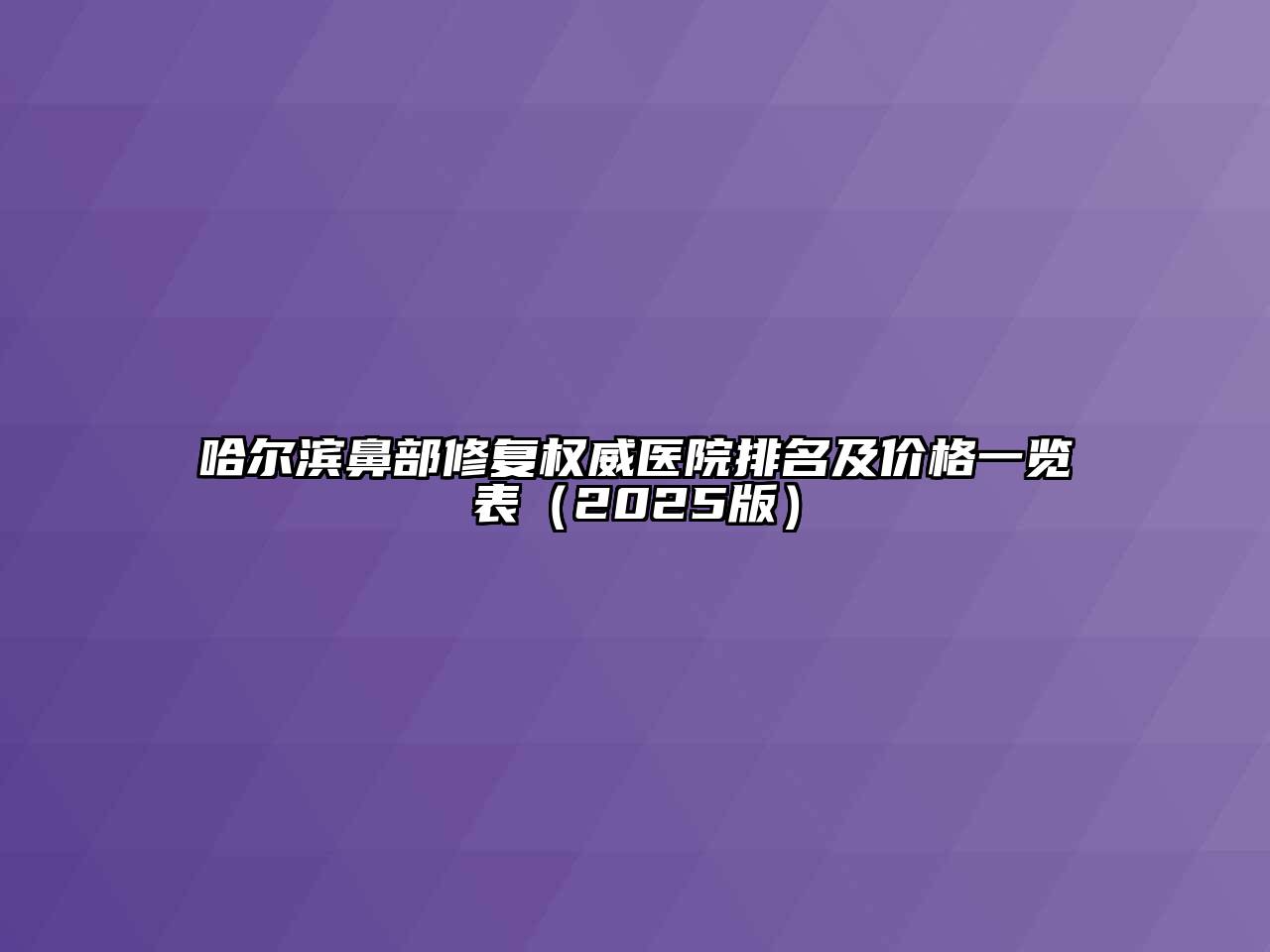 哈尔滨鼻部修复权威医院排名及价格一览表（2025版）