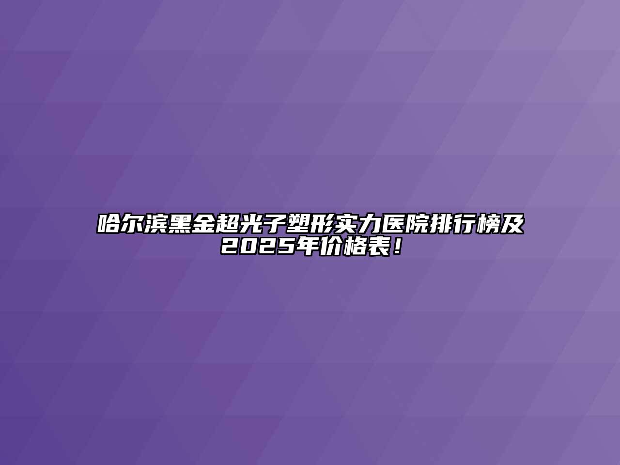 哈尔滨黑金超光子塑形实力医院排行榜及2025年价格表！