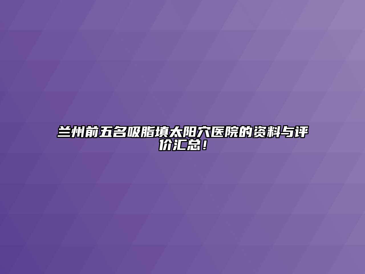 兰州前五名吸脂填太阳穴医院的资料与评价汇总！