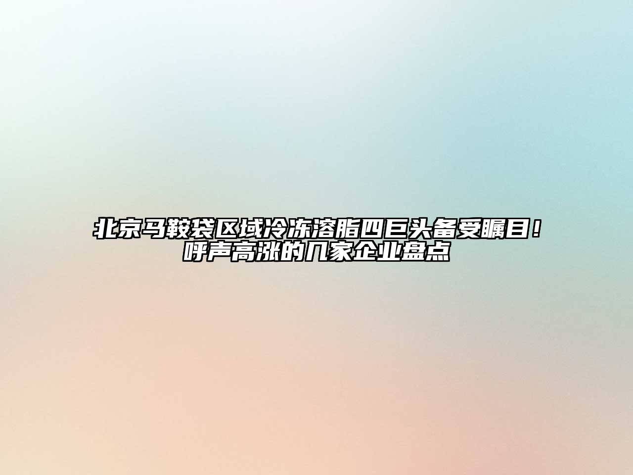 北京马鞍袋区域冷冻溶脂四巨头备受瞩目！呼声高涨的几家企业盘点