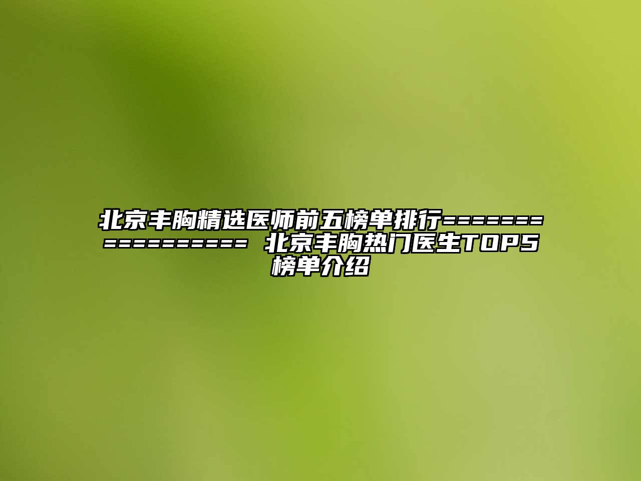 北京丰胸精选医师前五榜单排行================= 北京丰胸热门医生TOP5榜单介绍