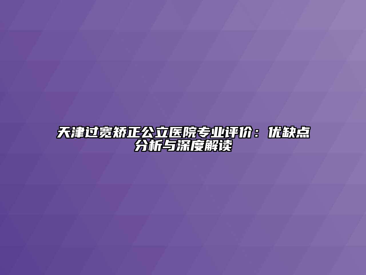 天津过宽矫正公立医院专业评价：优缺点分析与深度解读