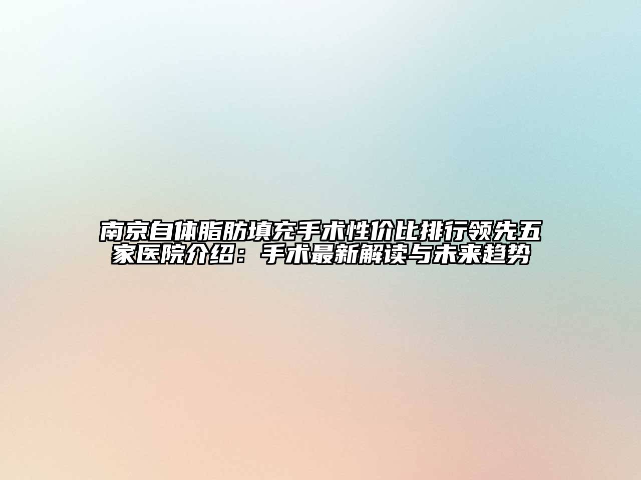 南京自体脂肪填充手术性价比排行领先五家医院介绍：手术最新解读与未来趋势