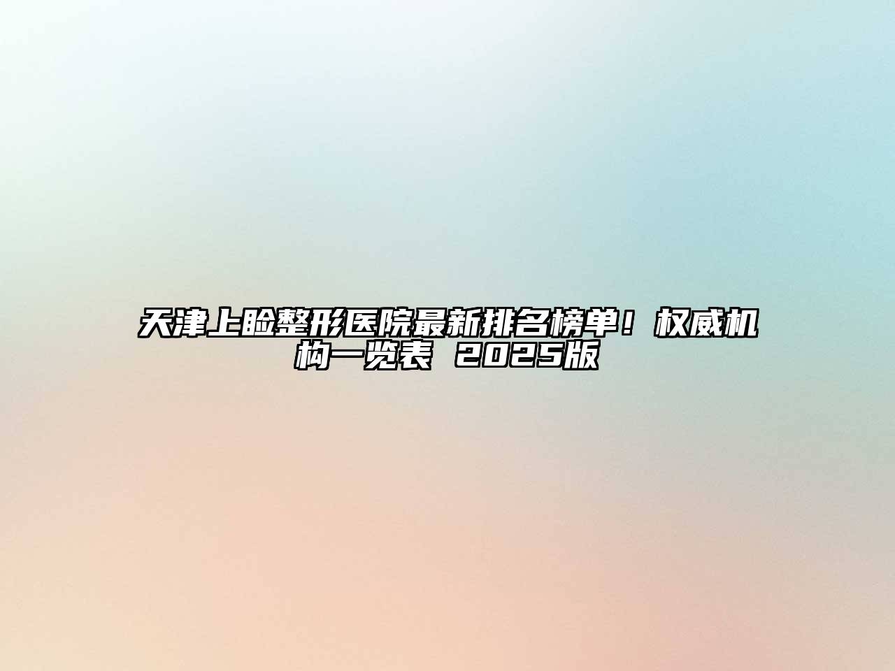 天津上睑整形医院最新排名榜单！权威机构一览表 2025版