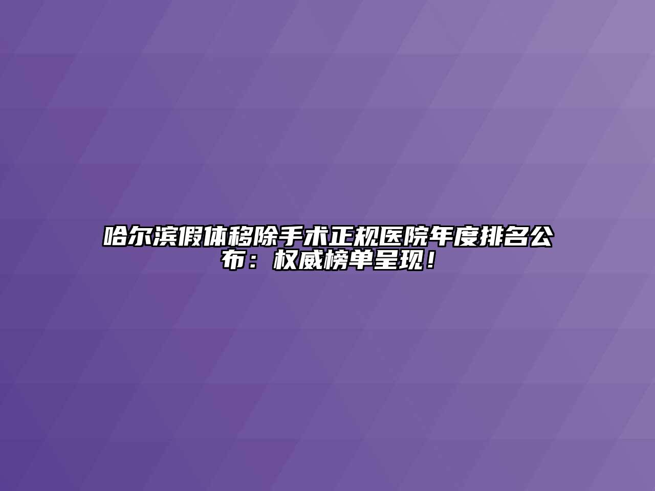 哈尔滨假体移除手术正规医院年度排名公布：权威榜单呈现！