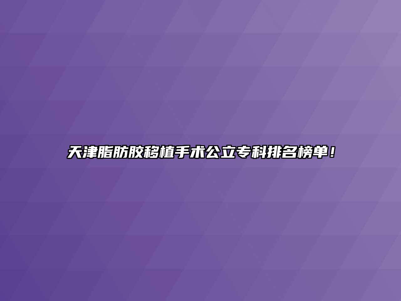 天津脂肪胶移植手术公立专科排名榜单！