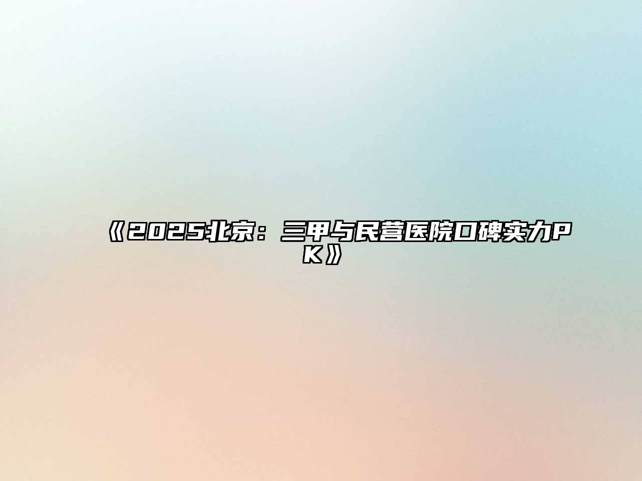 2025北京：三甲与民营医院口碑实力PK