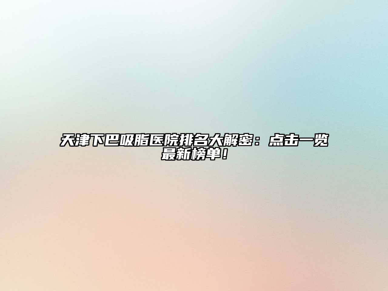 天津下巴吸脂医院排名大解密：点击一览最新榜单！