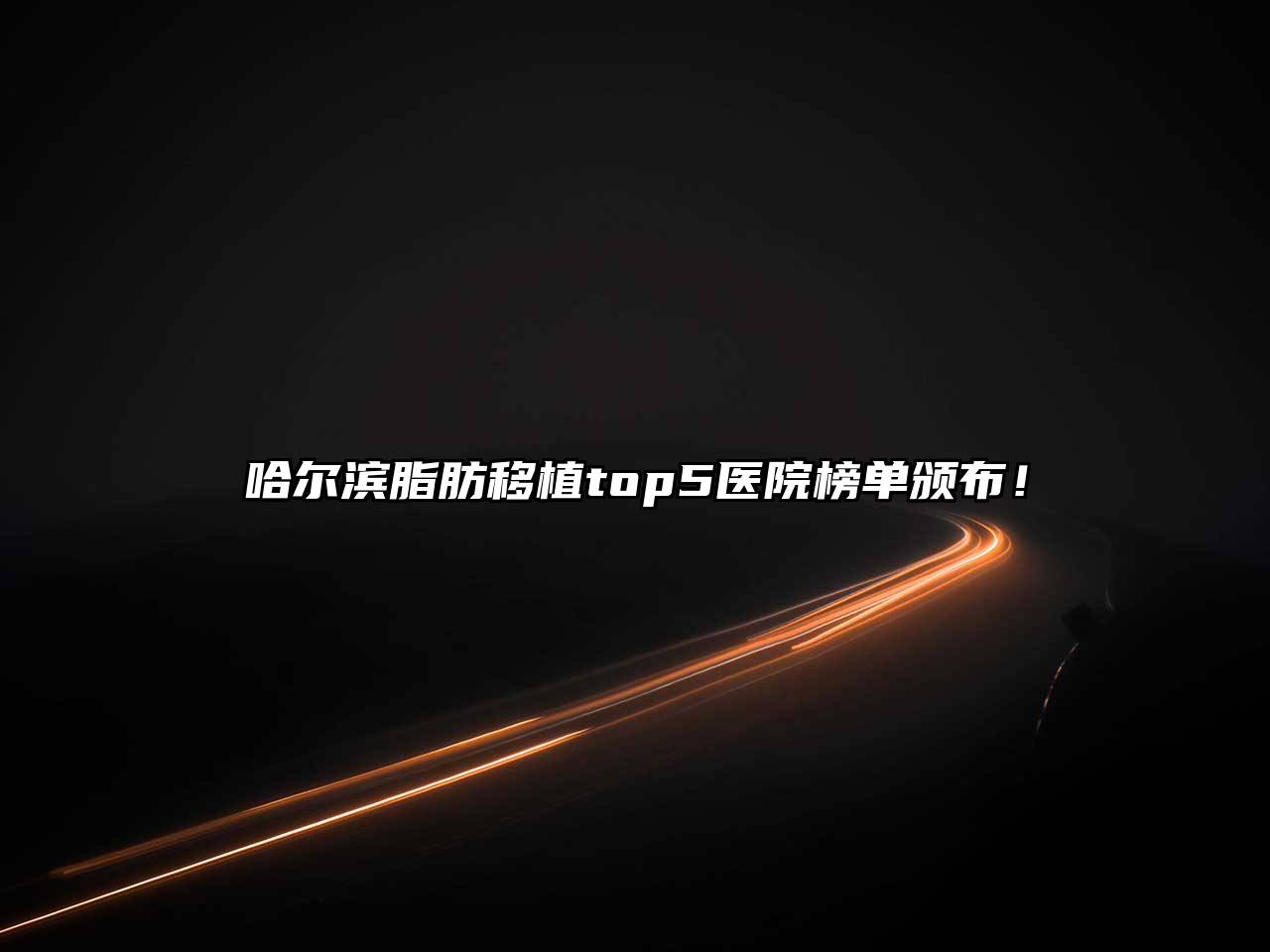 哈尔滨脂肪移植top5医院榜单颁布！