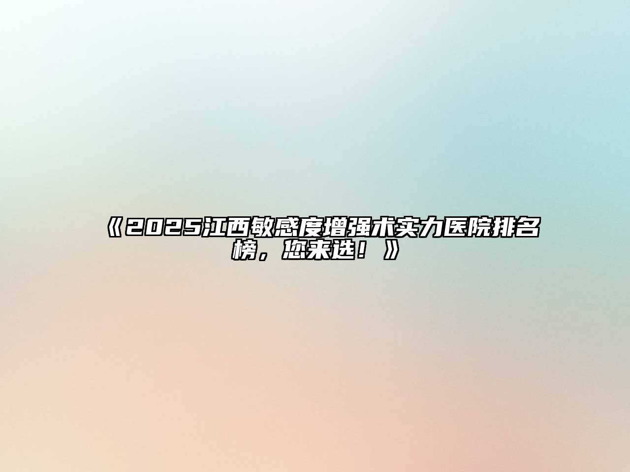 《2025江西敏感度增强术实力医院排名榜，您来选！》