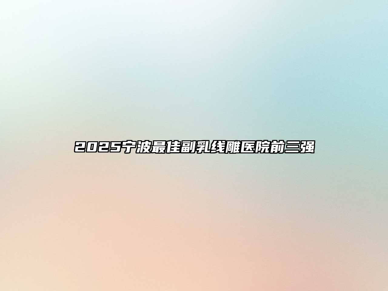 2025宁波最佳副乳线雕医院前三强