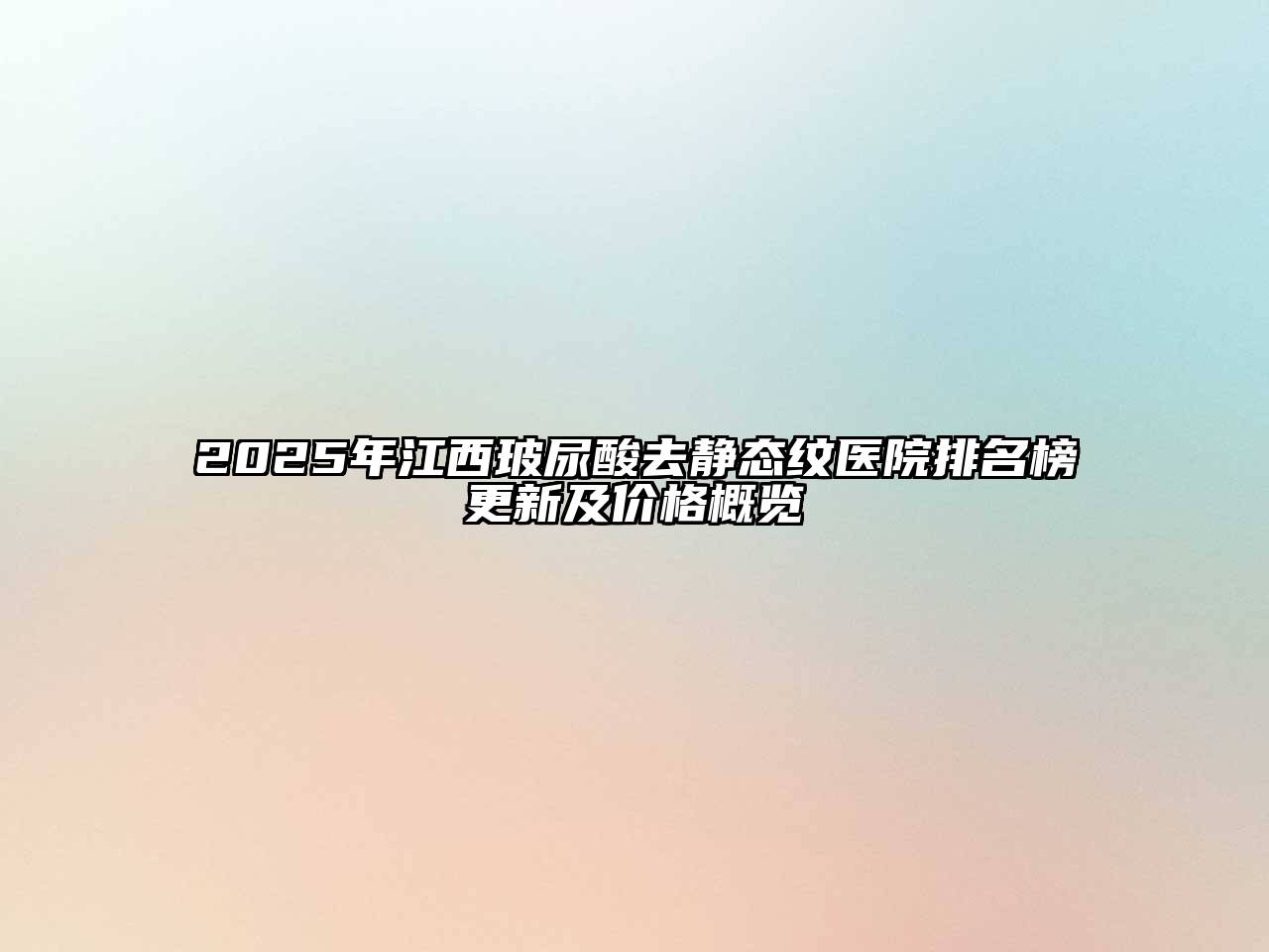 2025年江西玻尿酸去静态纹医院排名榜更新及价格概览