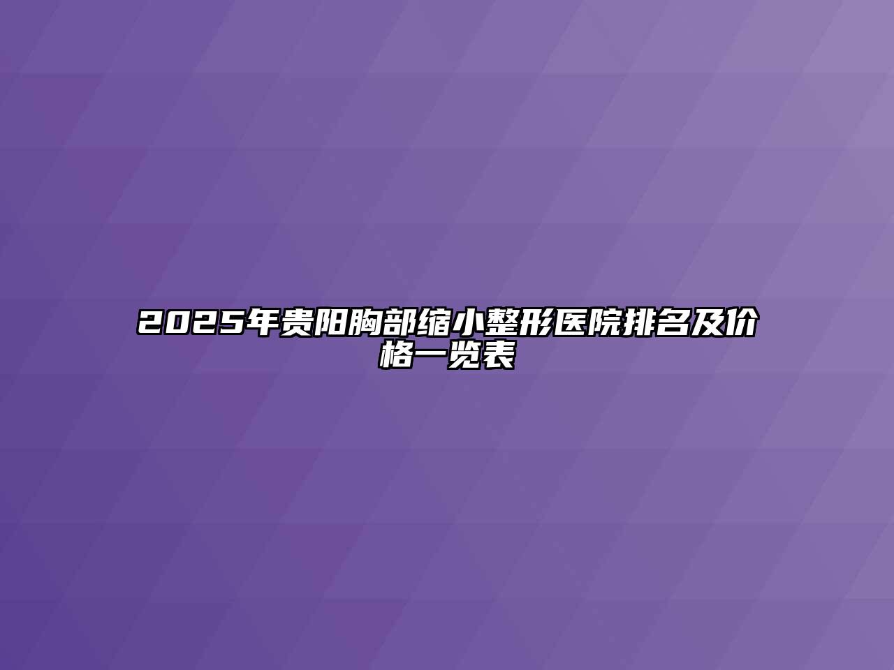 2025年贵阳胸部缩小整形医院排名及价格一览表