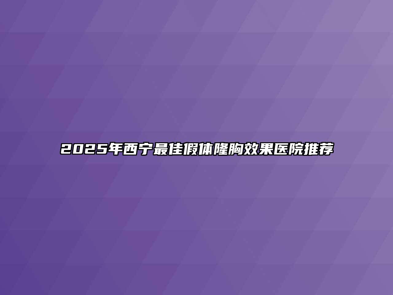 2025年西宁最佳假体隆胸效果医院推荐