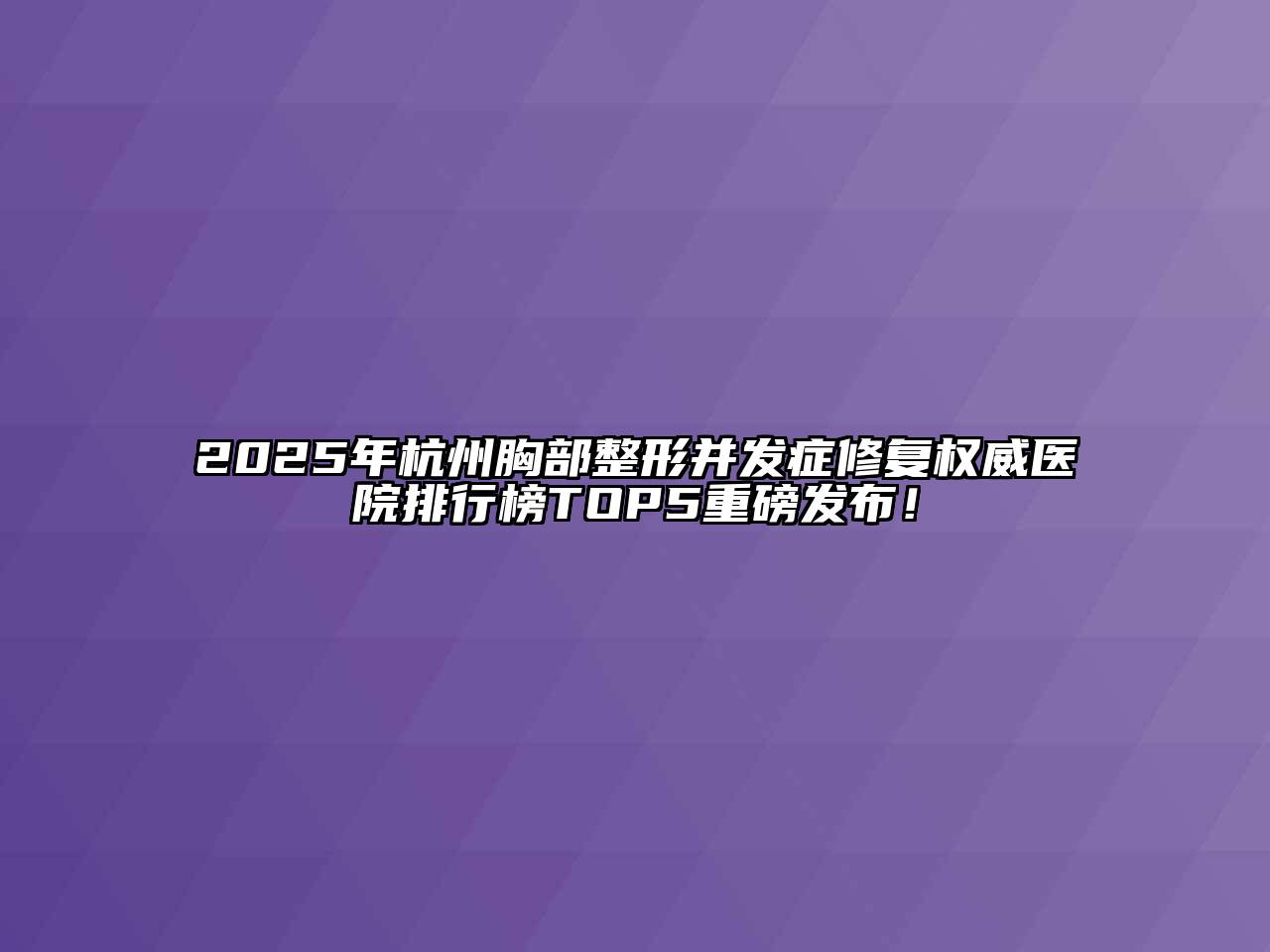 2025年杭州胸部整形并发症修复权威医院排行榜TOP5重磅发布！