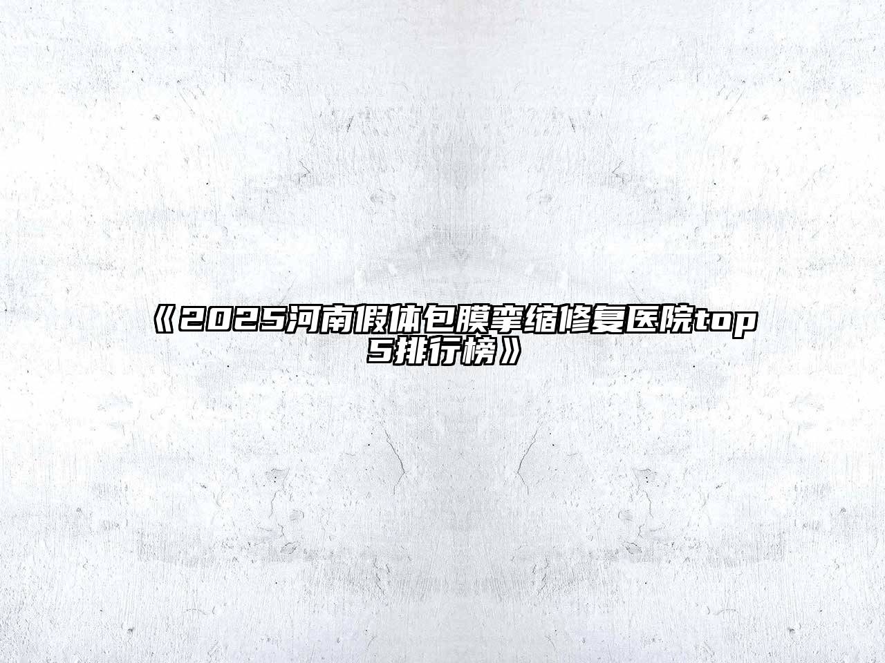 《2025河南假体包膜挛缩修复医院top5排行榜》
