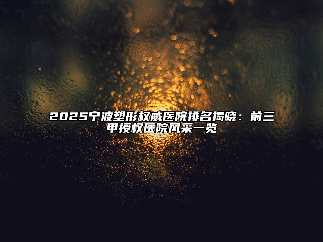 2025宁波塑形权威医院排名揭晓：前三甲授权医院风采一览