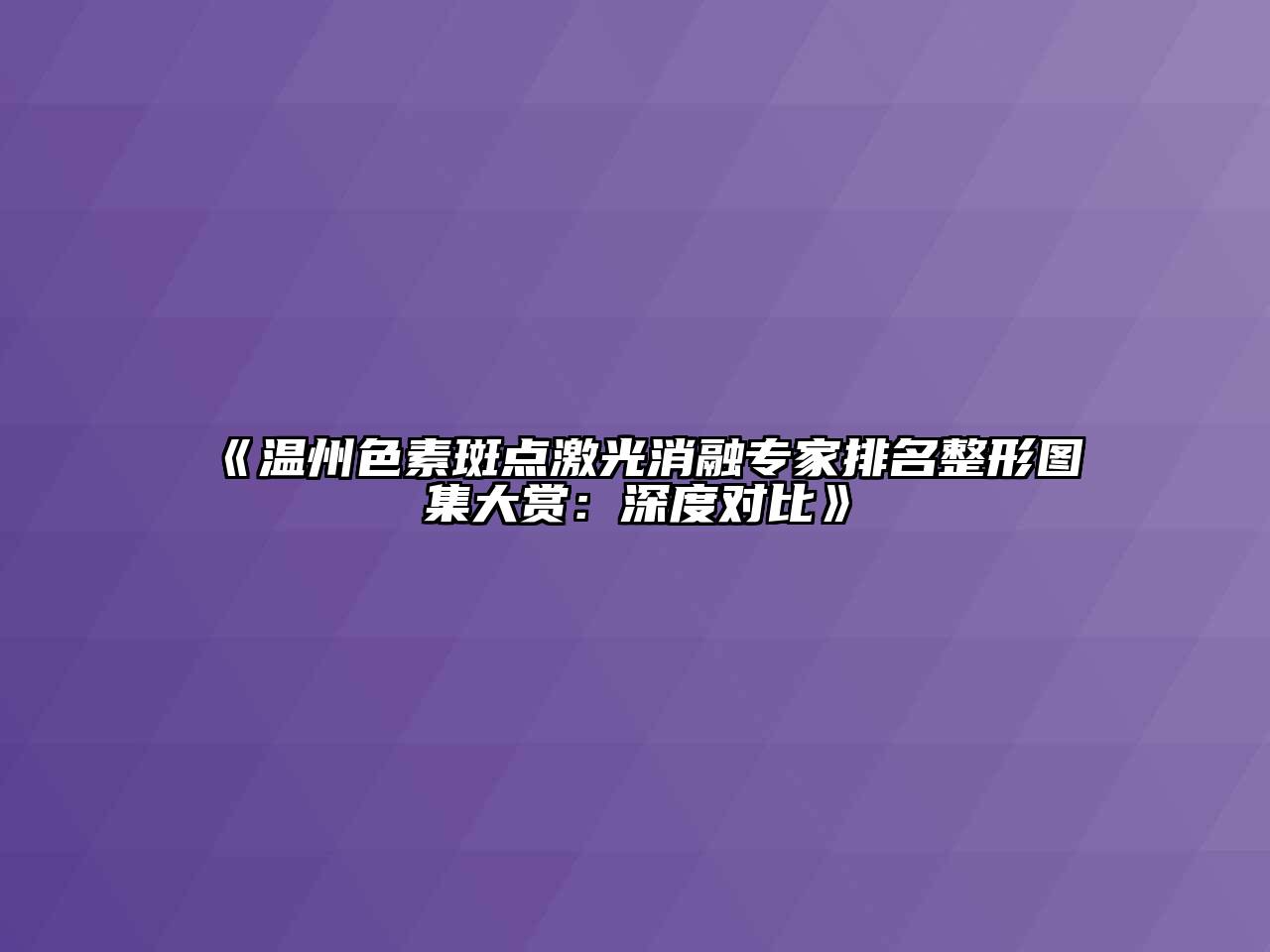 《温州色素斑点激光消融专家排名整形图集大赏：深度对比》