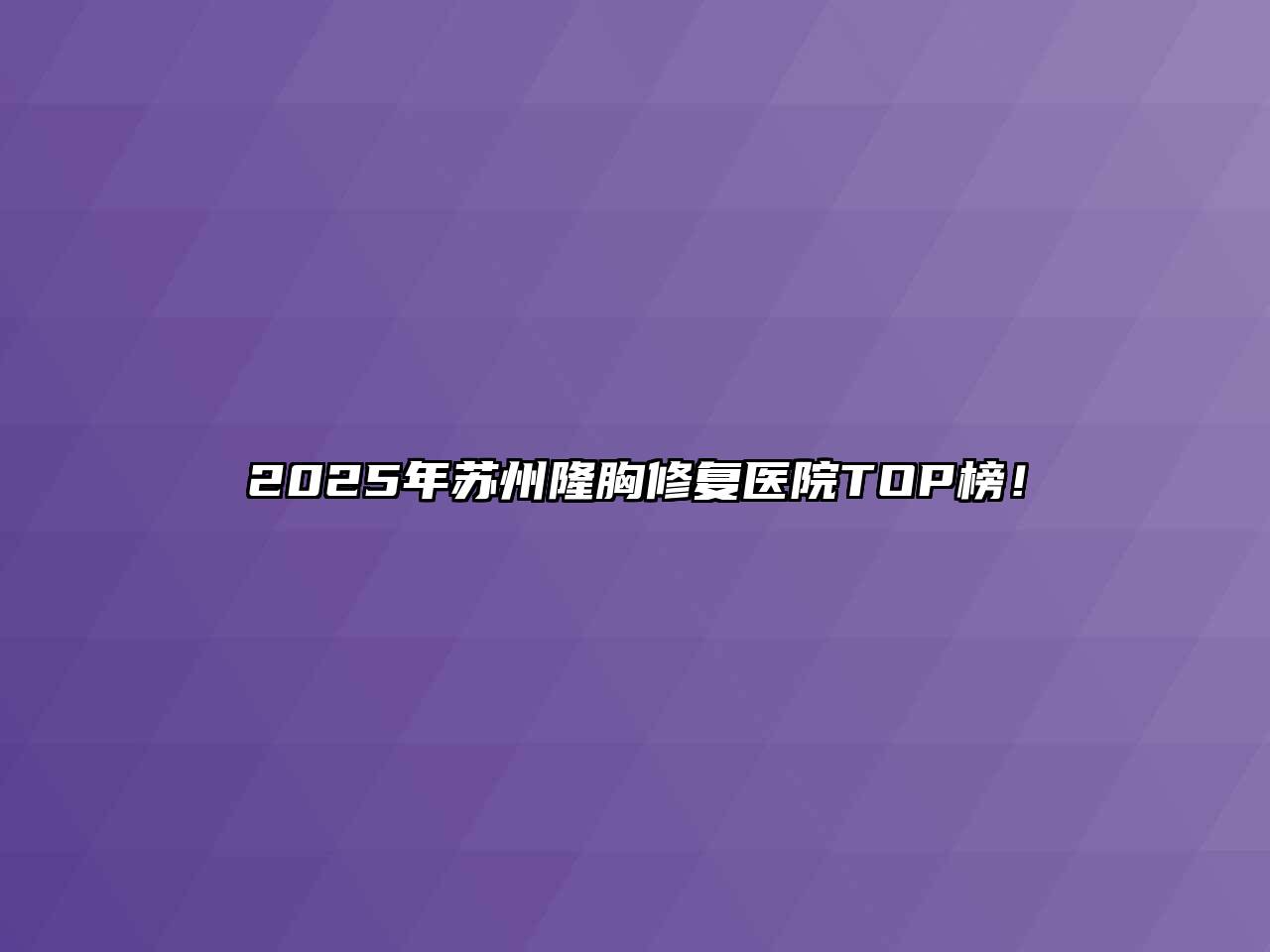 2025年苏州隆胸修复医院TOP榜！