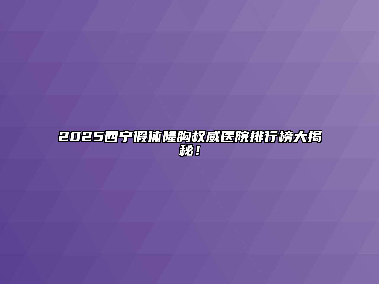 2025西宁假体隆胸权威医院排行榜大揭秘！
