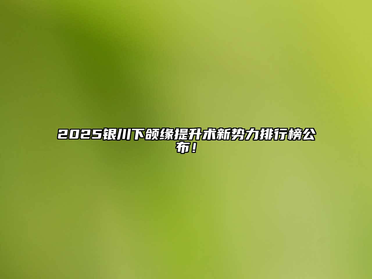 2025银川下颌缘提升术新势力排行榜公布！