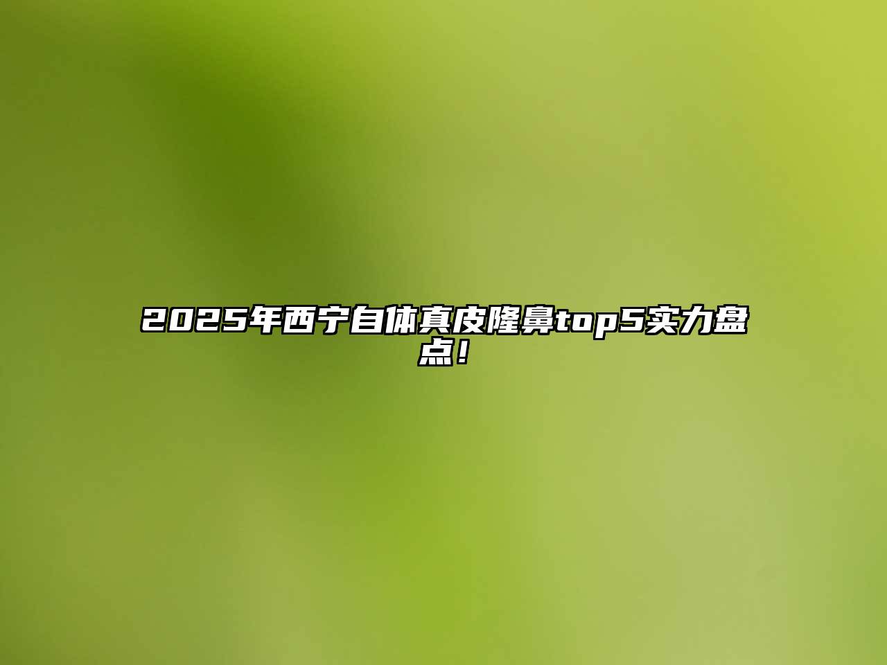 2025年西宁自体真皮隆鼻top5实力盘点！