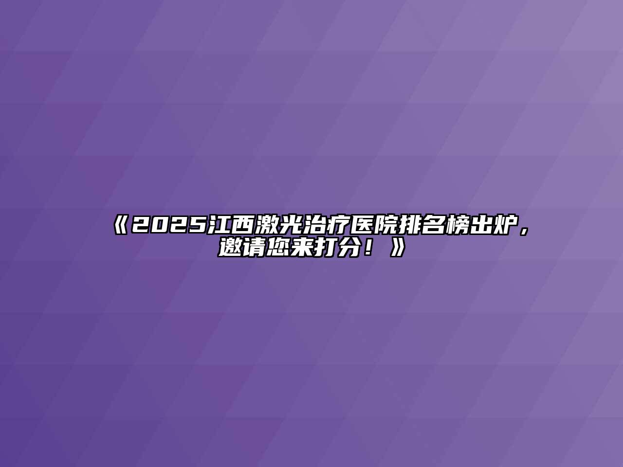 《2025江西激光治疗医院排名榜出炉，邀请您来打分！》