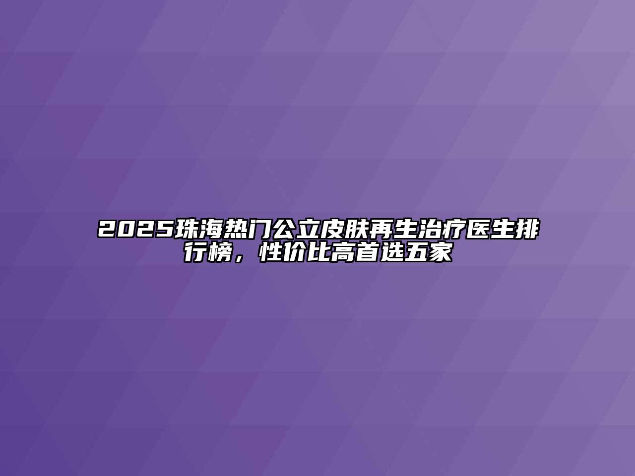 2025珠海热门公立皮肤再生治疗医生排行榜，性价比高首选五家