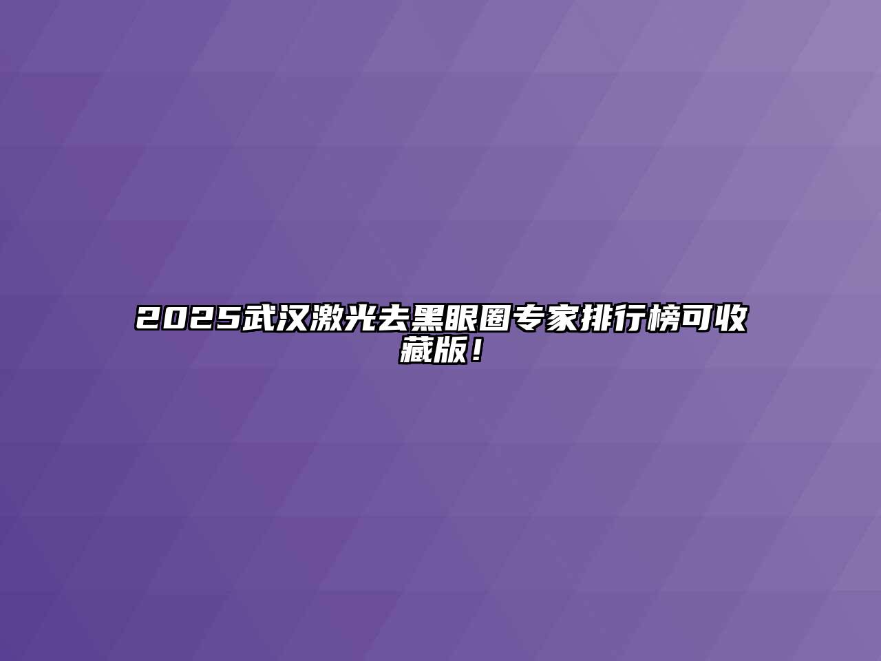 2025武汉激光去黑眼圈专家排行榜可收藏版！