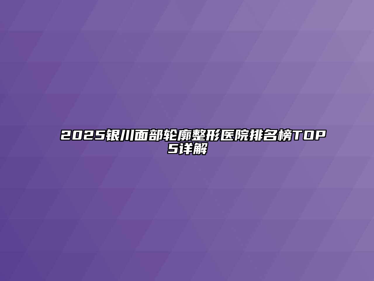 2025银川面部轮廓整形医院排名榜TOP5详解