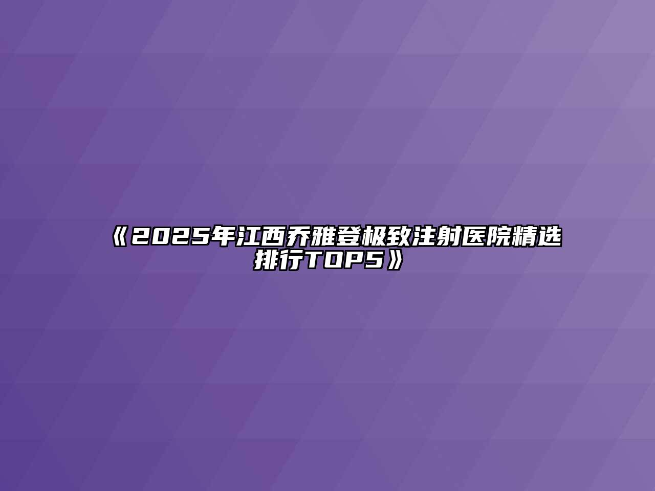 《2025年江西乔雅登极致注射医院精选排行TOP5》