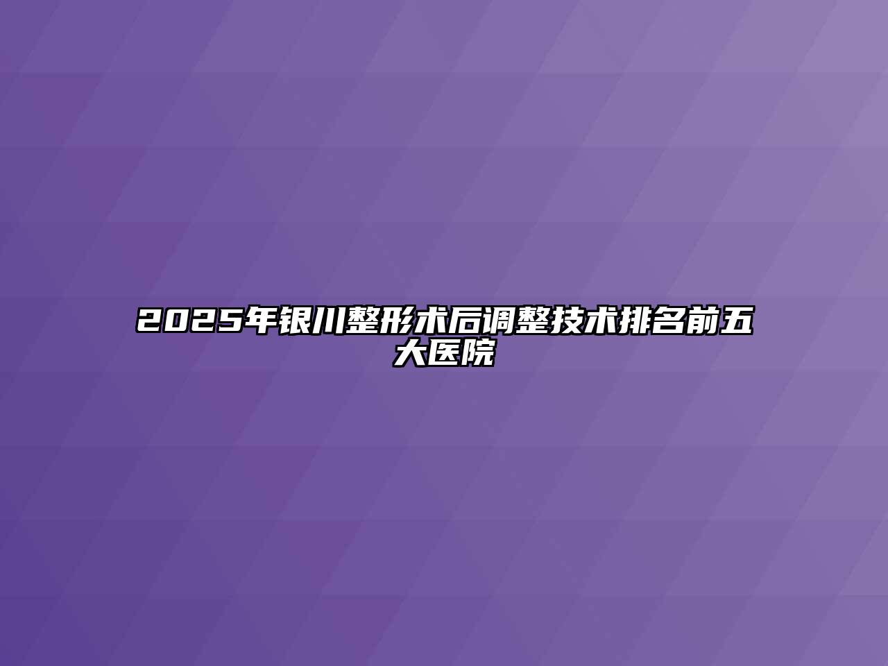 2025年银川整形术后调整技术排名前五大医院