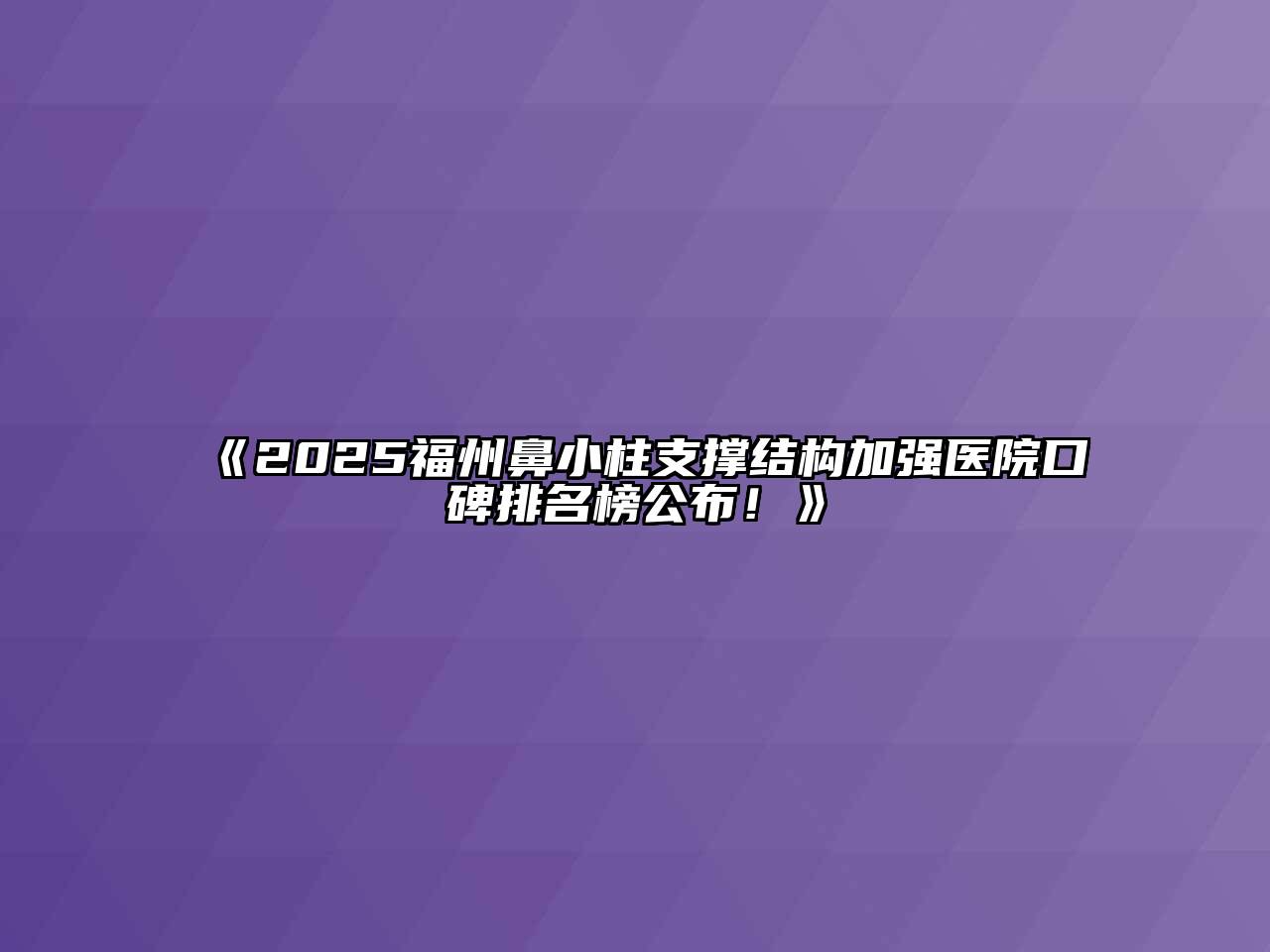 《2025福州鼻小柱支撑结构加强医院口碑排名榜公布！》