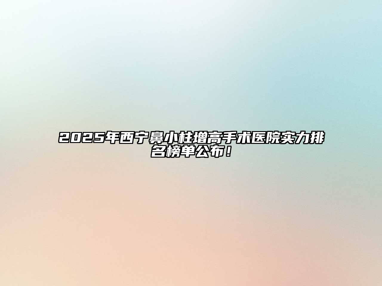 2025年西宁鼻小柱增高手术医院实力排名榜单公布！