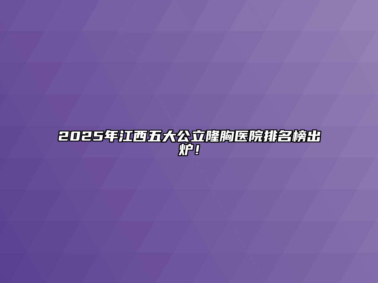 2025年江西五大公立隆胸医院排名榜出炉！