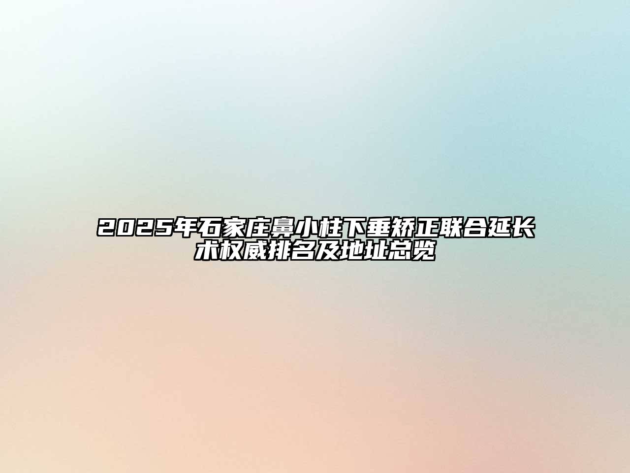2025年石家庄鼻小柱下垂矫正联合延长术权威排名及地址总览
