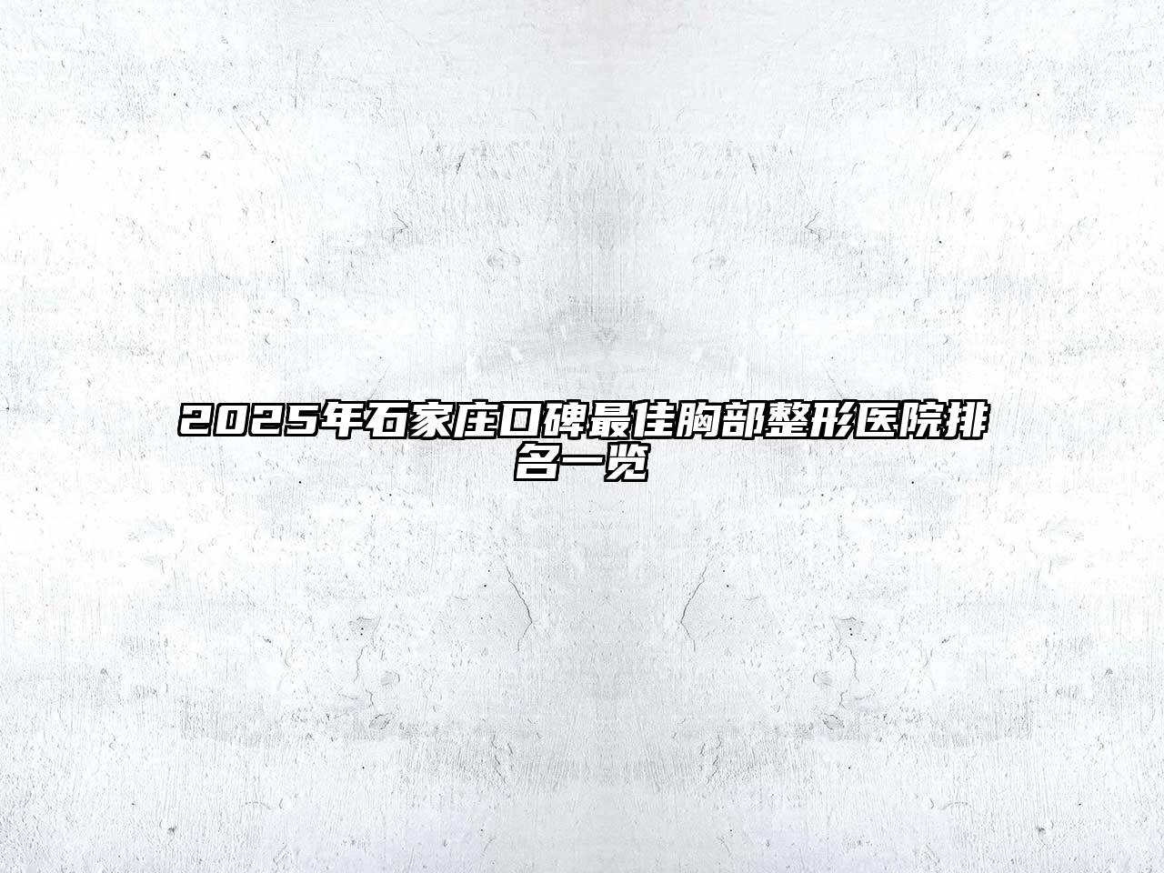 2025年石家庄口碑最佳胸部整形医院排名一览