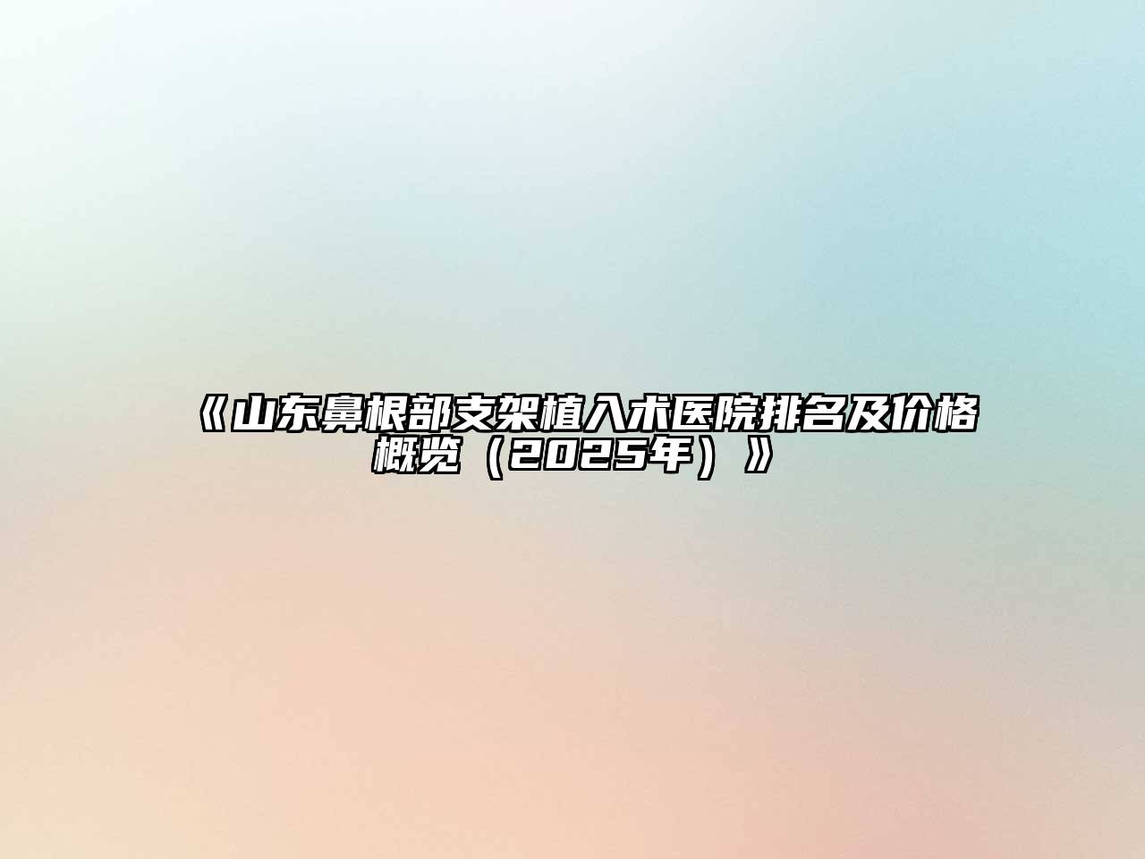 《山东鼻根部支架植入术医院排名及价格概览（2025年）》