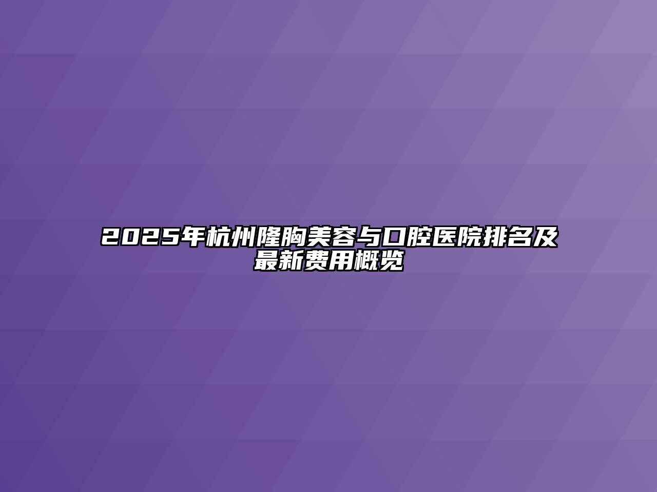 2025年杭州隆胸美容与口腔医院排名及最新费用概览