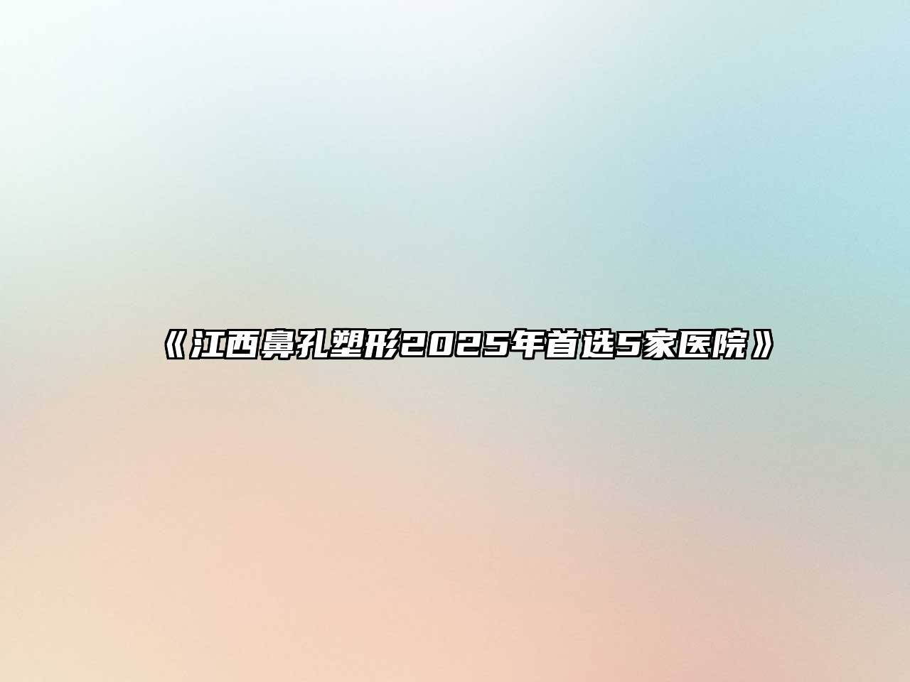 《江西鼻孔塑形2025年首选5家医院》