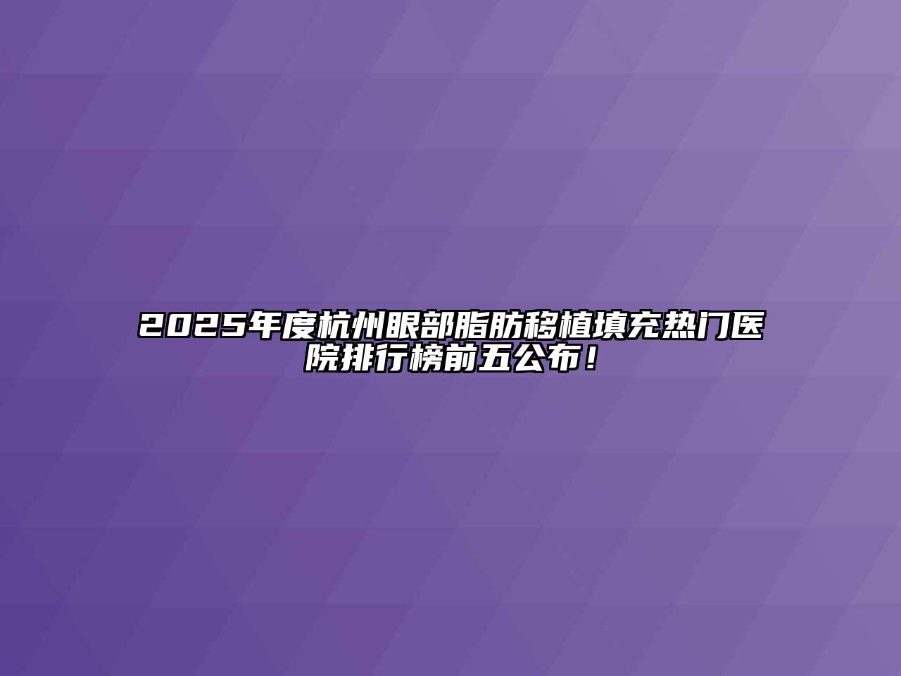 2025年度杭州眼部脂肪移植填充热门医院排行榜前五公布！