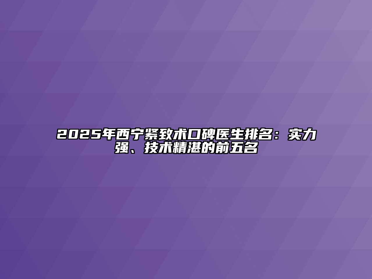 2025年西宁紧致术口碑医生排名：实力强、技术精湛的前五名