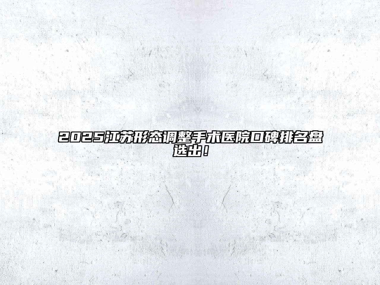 2025江苏形态调整手术医院口碑排名盘选出！